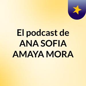 El podcast de ANA SOFIA AMAYA MORA