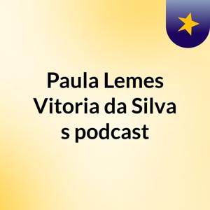 Paula Lemes Vitoria da Silva's podcast