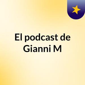 El podcast de Gianni M