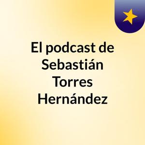 El podcast de Sebastián Torres Hernández