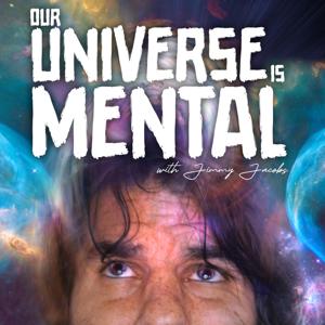 Our Universe is Mental with Jimmy Jacobs