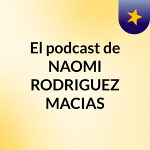 El podcast de NAOMI RODRIGUEZ MACIAS