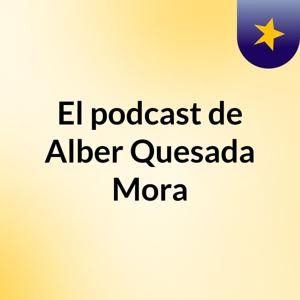 El podcast de Alber Quesada Mora
