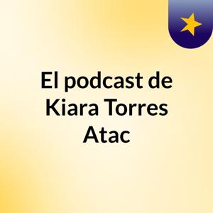 El podcast de Kiara Torres Atac
