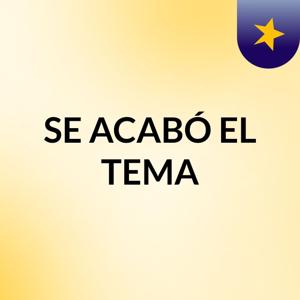 SE ACABÓ EL TEMA