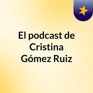 El podcast de Cristina Gómez Ruiz