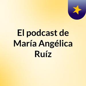 El podcast de María Angélica Ruíz