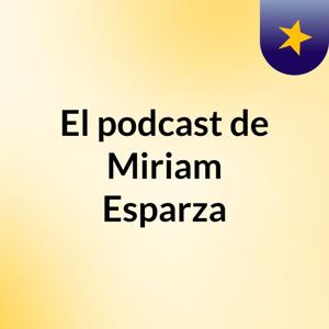 El podcast de Miriam Esparza