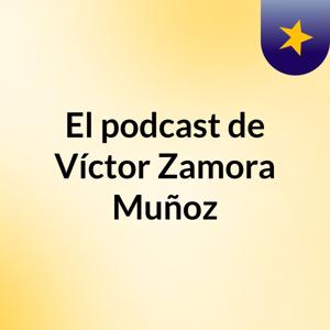 El podcast de Víctor Zamora Muñoz