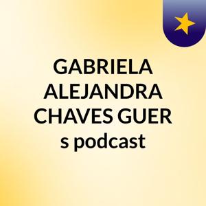 GABRIELA ALEJANDRA CHAVES GUER's podcast