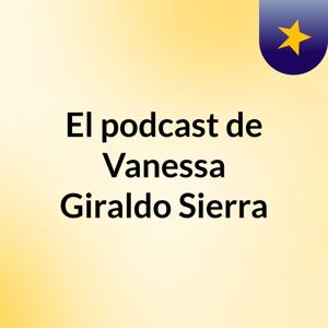 El podcast de Vanessa Giraldo Sierra