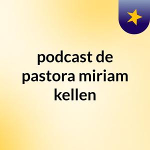podcast de pastora miriam kellen