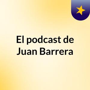 El podcast de Juan Barrera