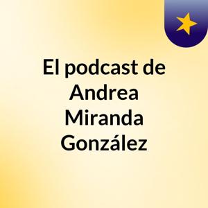 El podcast de Andrea Miranda González
