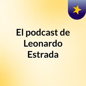 El podcast de Leonardo Estrada