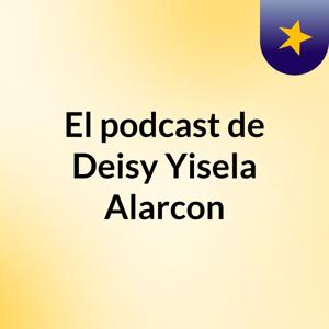 El podcast de Deisy Yisela Alarcon