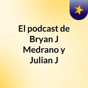 El podcast de Bryan J Medrano y Julian J