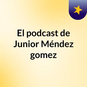 El podcast de Junior Méndez gomez