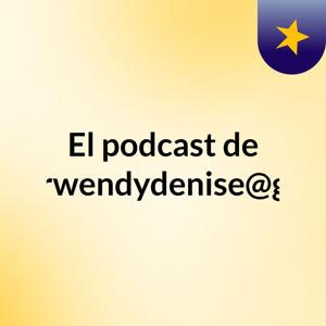El podcast de aguilarwendydenise@gmail.c