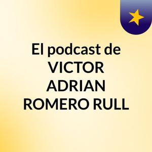 El podcast de VICTOR ADRIAN ROMERO RULL
