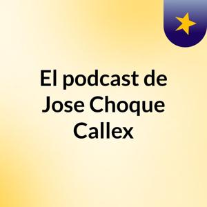 El podcast de Jose Choque Callex