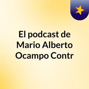 El podcast de Mario Alberto Ocampo Contr