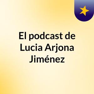 El podcast de Lucia Arjona Jiménez