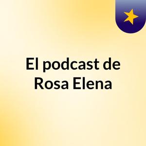 El podcast de Rosa Elena