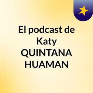 El podcast de Katy QUINTANA HUAMAN