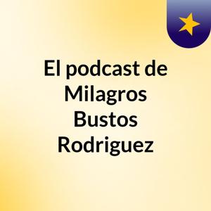 El podcast de Milagros Bustos Rodriguez