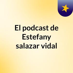 El podcast de Estefany salazar vidal