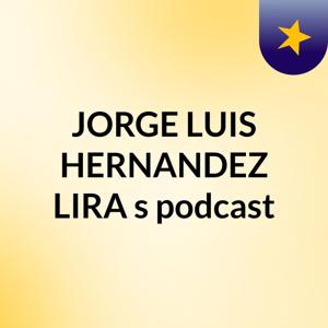 JORGE LUIS HERNANDEZ LIRA's podcast