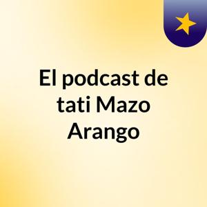 El podcast de tati Mazo Arango