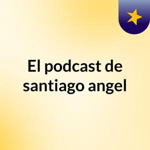 El podcast de santiago angel
