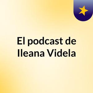 El podcast de Ileana Videla