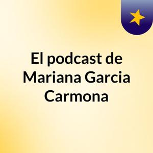 El podcast de Mariana Garcia Carmona