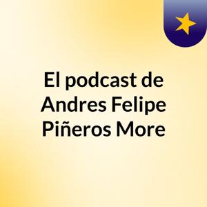 El podcast de Andres Felipe Piñeros More