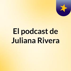 El podcast de Juliana Rivera