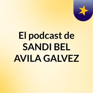 El podcast de SANDI BEL AVILA GALVEZ