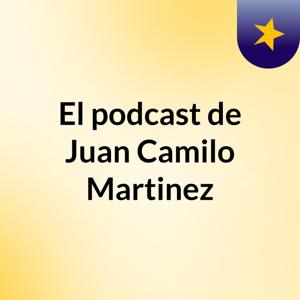 El podcast de Juan Camilo Martinez