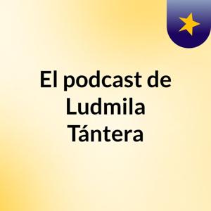 El podcast de Ludmila Tántera