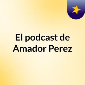 El podcast de Amador Perez