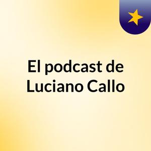 El podcast de Luciano Callo