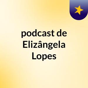 podcast de Elizângela Lopes