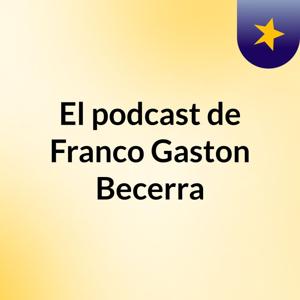 El podcast de Franco Gaston Becerra