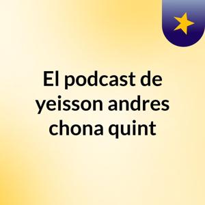 El podcast de yeisson andres chona quint