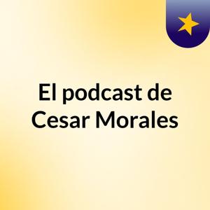 El podcast de Cesar Morales