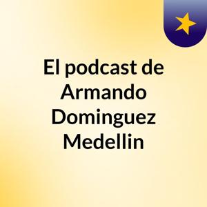 El podcast de Armando Dominguez Medellin