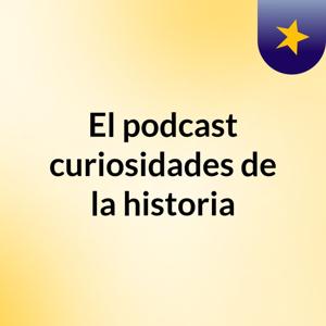 El podcast: curiosidades de la historia