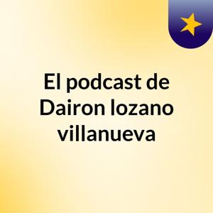 El podcast de Dairon lozano villanueva